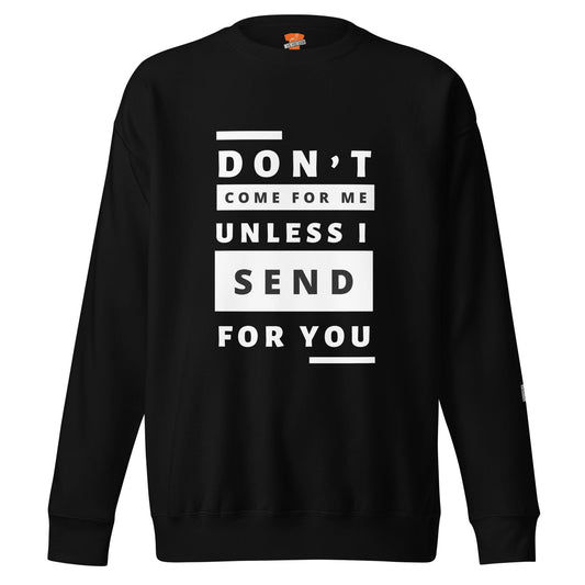 InsensitiviTees™️ Black / S Don’t Come For Me Unless I Send For You Unisex Premium Sweatshirt