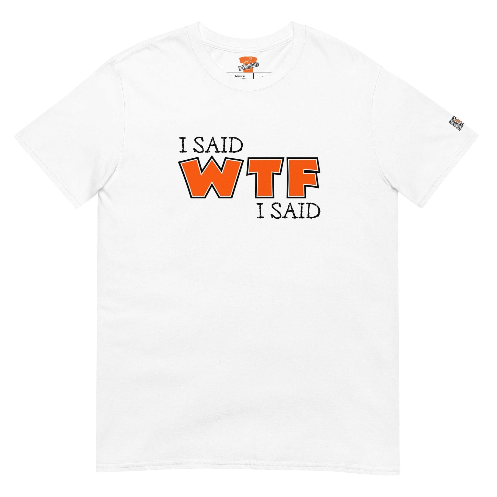 InsensitiviTees™️ I Said WTF I Said Unisex T-Shirt