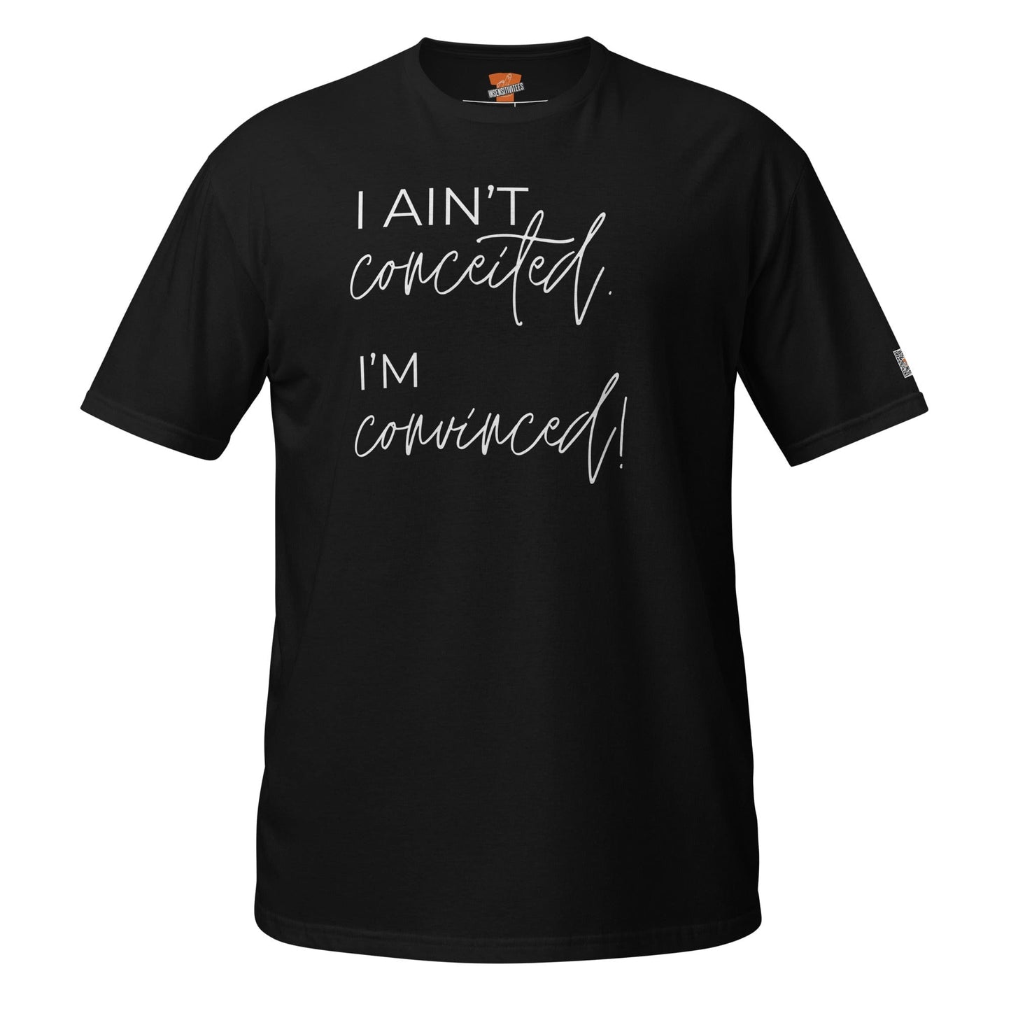 InsensitiviTees™️ Black / S I Ain't Conceited. I'm Convinced. Unisex Tee