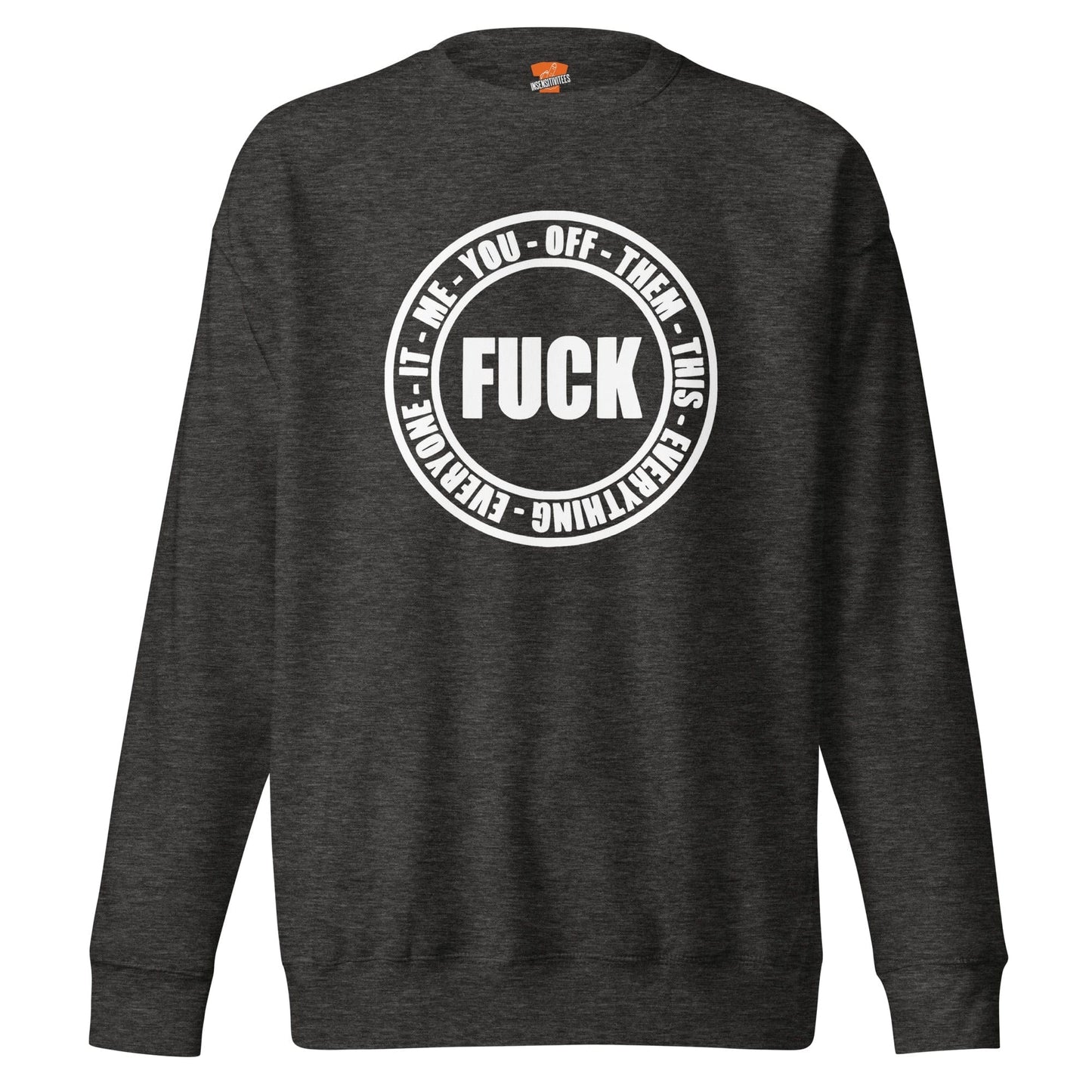 InsensitiviTees™️ Charcoal / S Fuck Everything Unisex Premium Sweatshirt