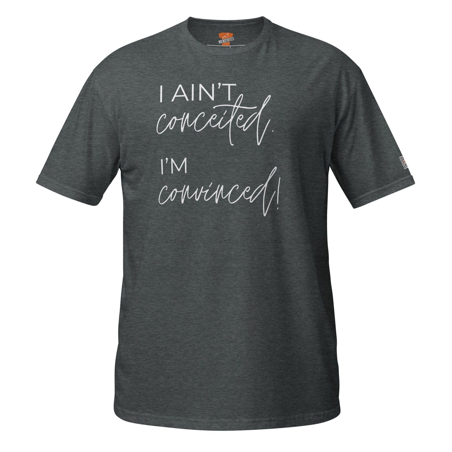 InsensitiviTees™️ Dark Heather / S I Ain't Conceited. I'm Convinced. Unisex Tee