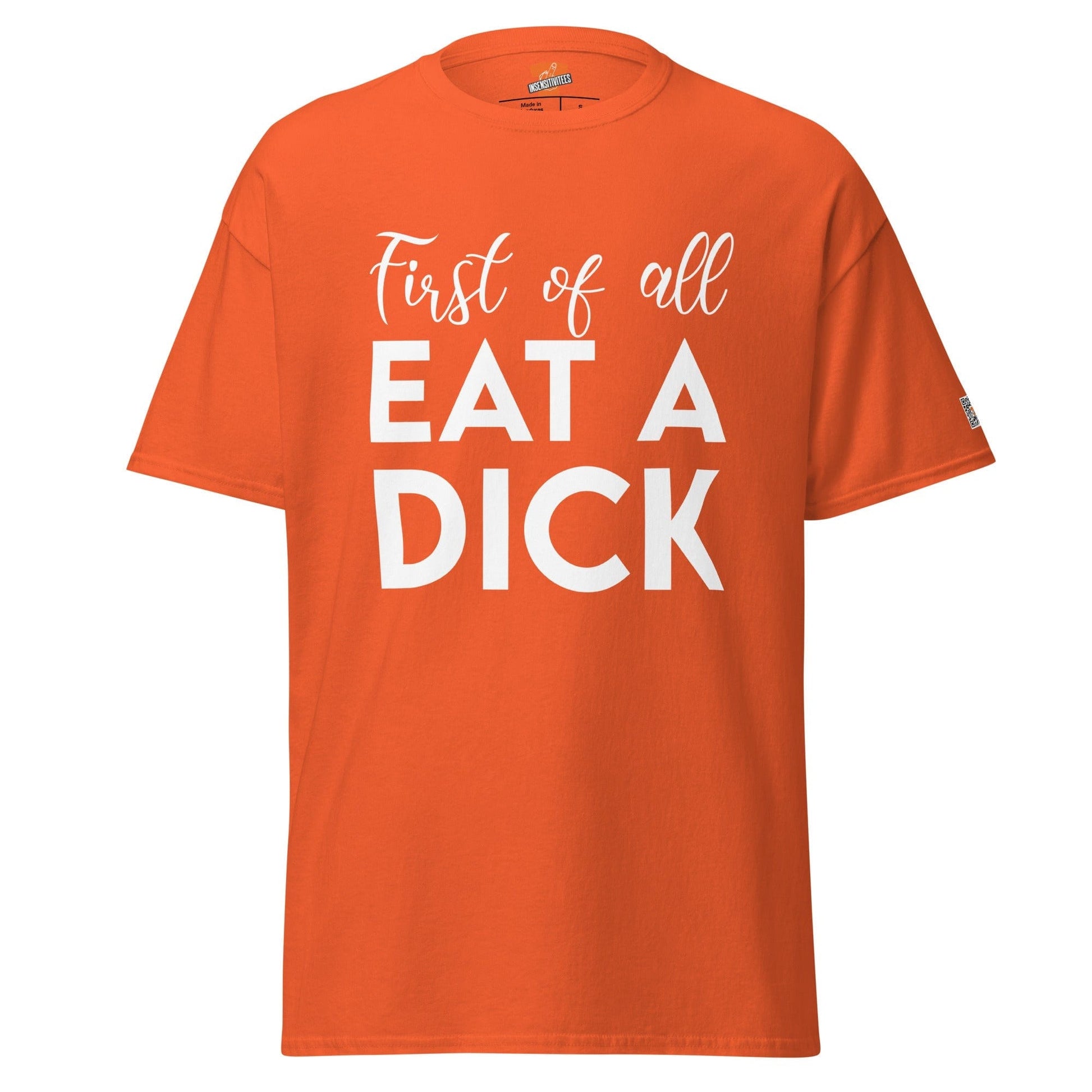 InsensitiviTees™️ Orange / S First of All Eat A Dick