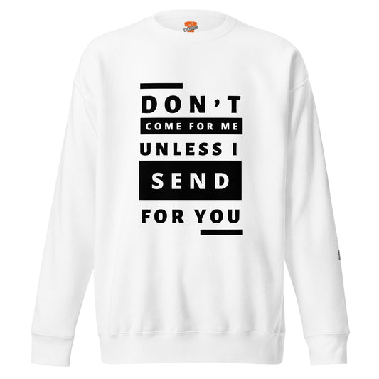 InsensitiviTees™️ White / S Don’t Come For Me Unless I Send For You Unisex Premium Sweatshirt