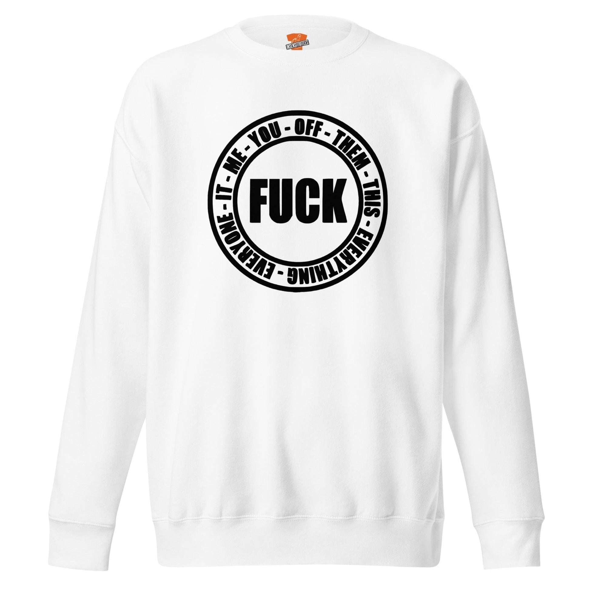 InsensitiviTees™️ White / S Fuck Everything Unisex Premium Sweatshirt