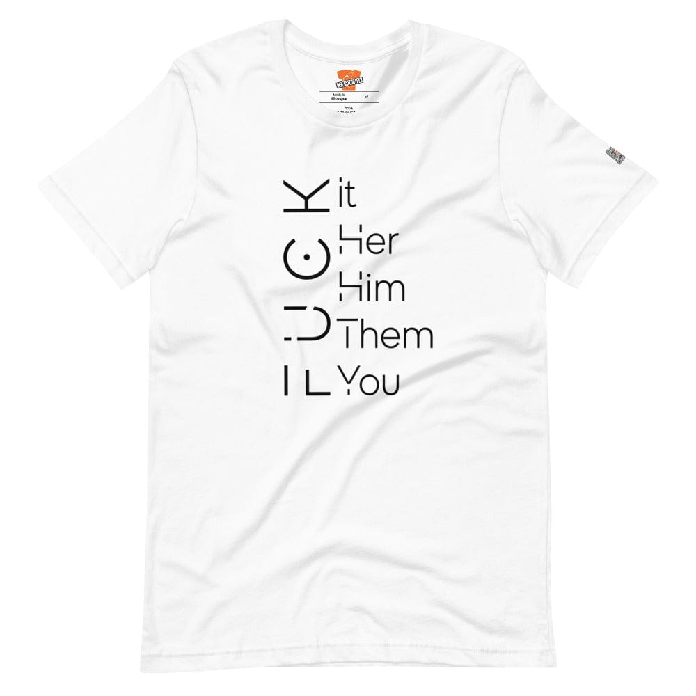 InsensitiviTees™️ White / XS F*ck It/Her/Him/Them/You Unisex T-shirt