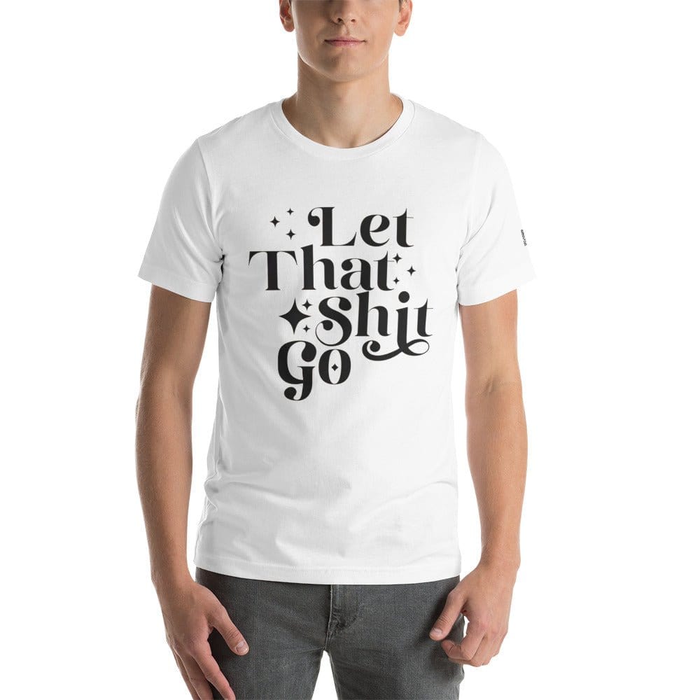 InsensitiviTees™️ White / XS Let That Shit Go Unisex t-shirt