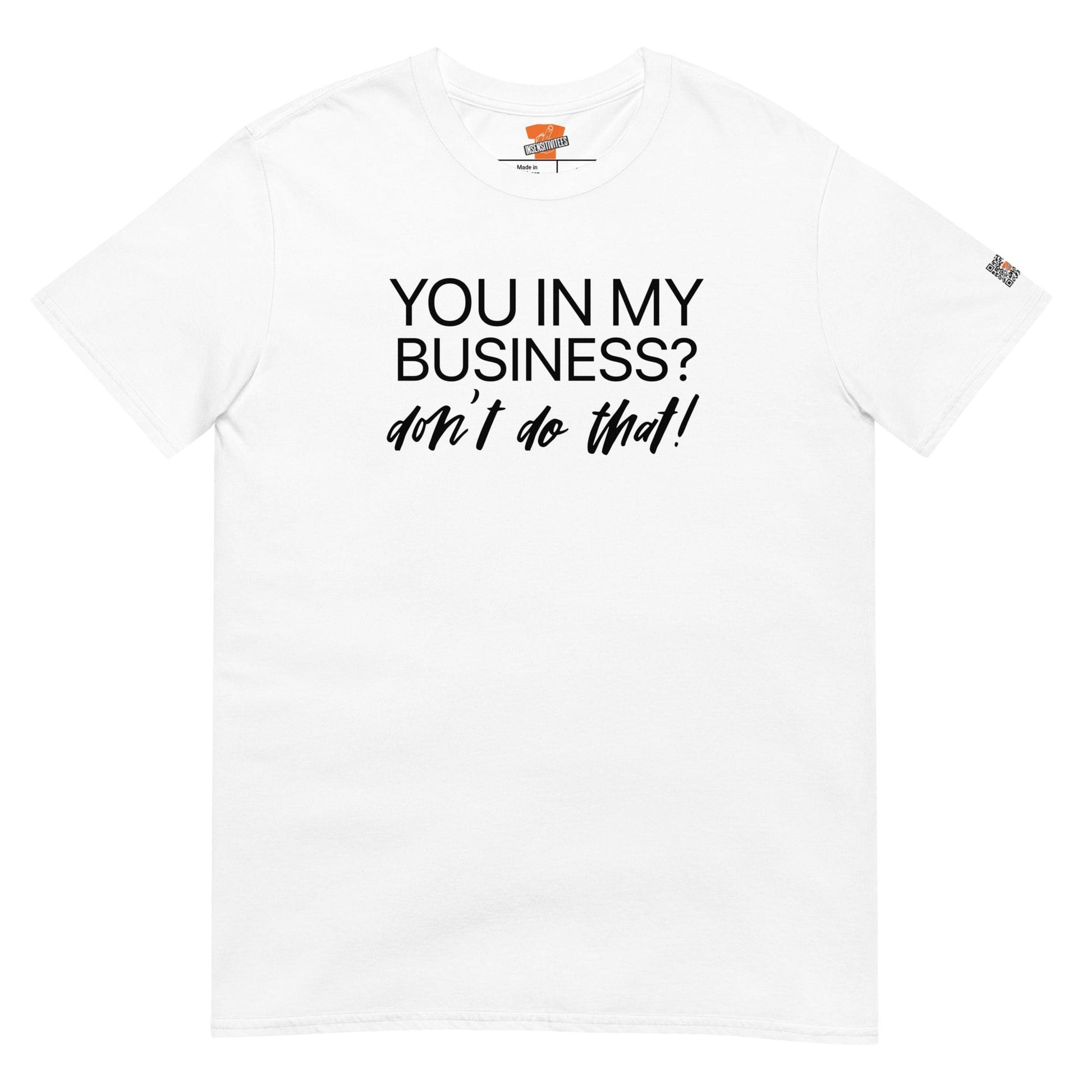 InsensitiviTees™️ White You In My Business? Unisex T-Shirt