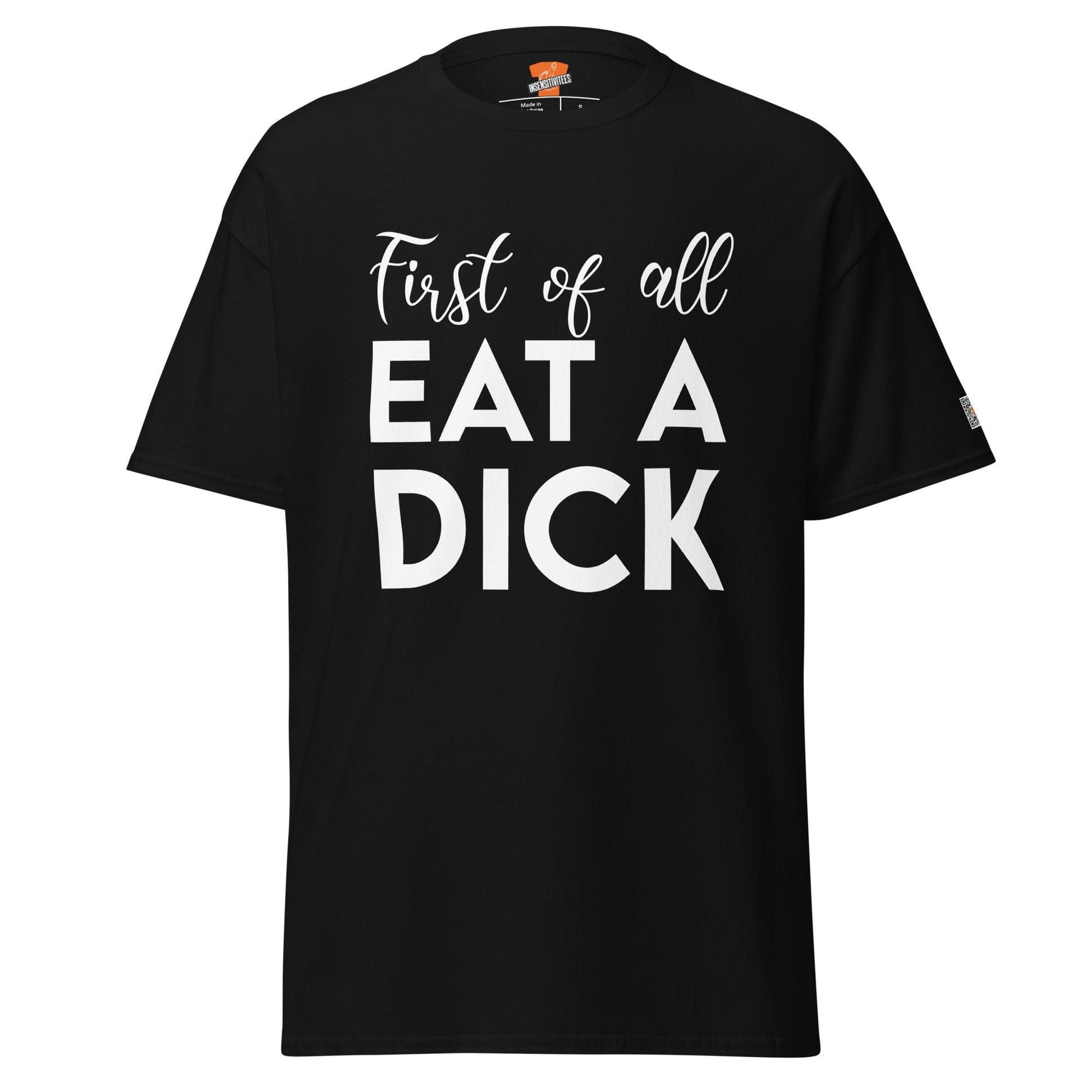 InsensitiviTees™️ Black / S First of All Eat A Dick